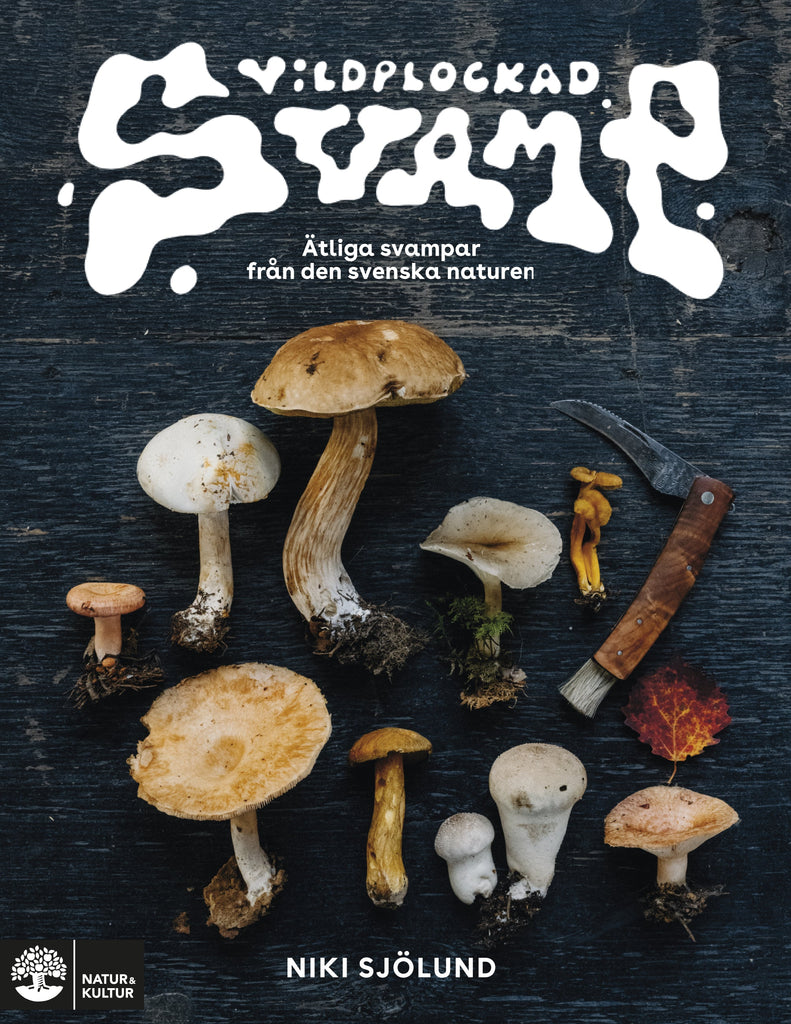 Vildplockad svamp : Ätbara svampar i svenska naturen